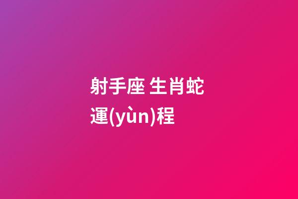 射手座 生肖蛇 運(yùn)程-第1張-星座運(yùn)勢(shì)-玄機(jī)派